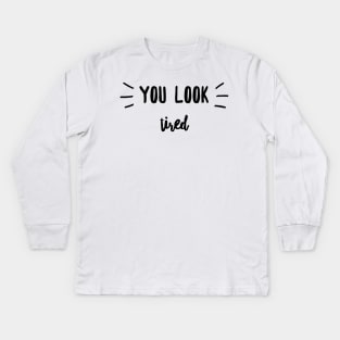 you look tired Kids Long Sleeve T-Shirt